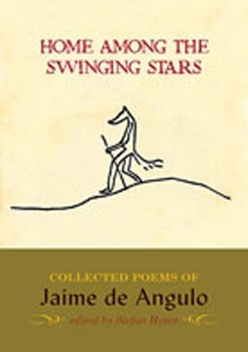 Home Among the Swinging Stars: Collected Poems of Jaime de Angulo Poetry