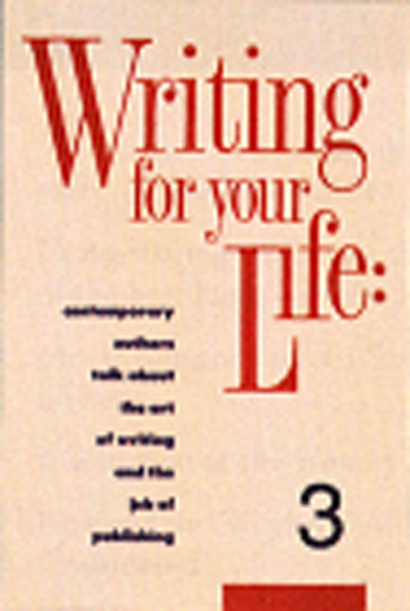 Writing for Your Life #3: Fifty-Five Contemporary Authors Talk about the Art of Writing and the Job of Publishing Media & Communication