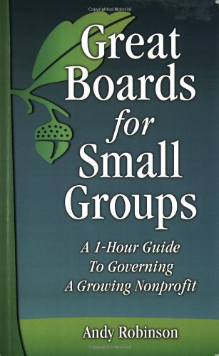 Great Boards for Small Groups: A 1-Hour Guide to Governing a Growing Nonprofit book
