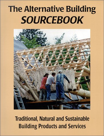 The Alternative Building Sourcebook: For Traditional, Natural and Sustainable Building Products & Services Business, Finance & Career