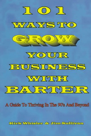 101 Ways to Grow Your Business With Barter: A Guide to Thriving in the 90's and Beyond book
