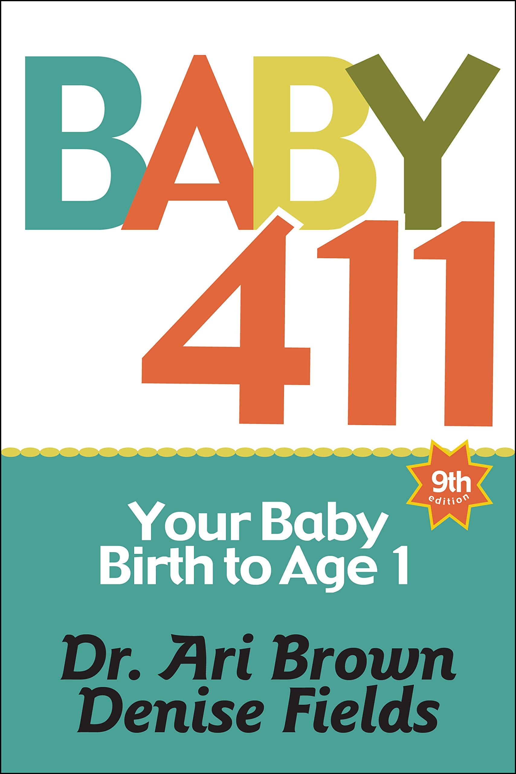 Baby 411: Your Baby, Birth to Age 1! Everything You Wanted to Know But Were Afraid to Ask about Your Newborn: Breastfeeding, Wea Parents & Children