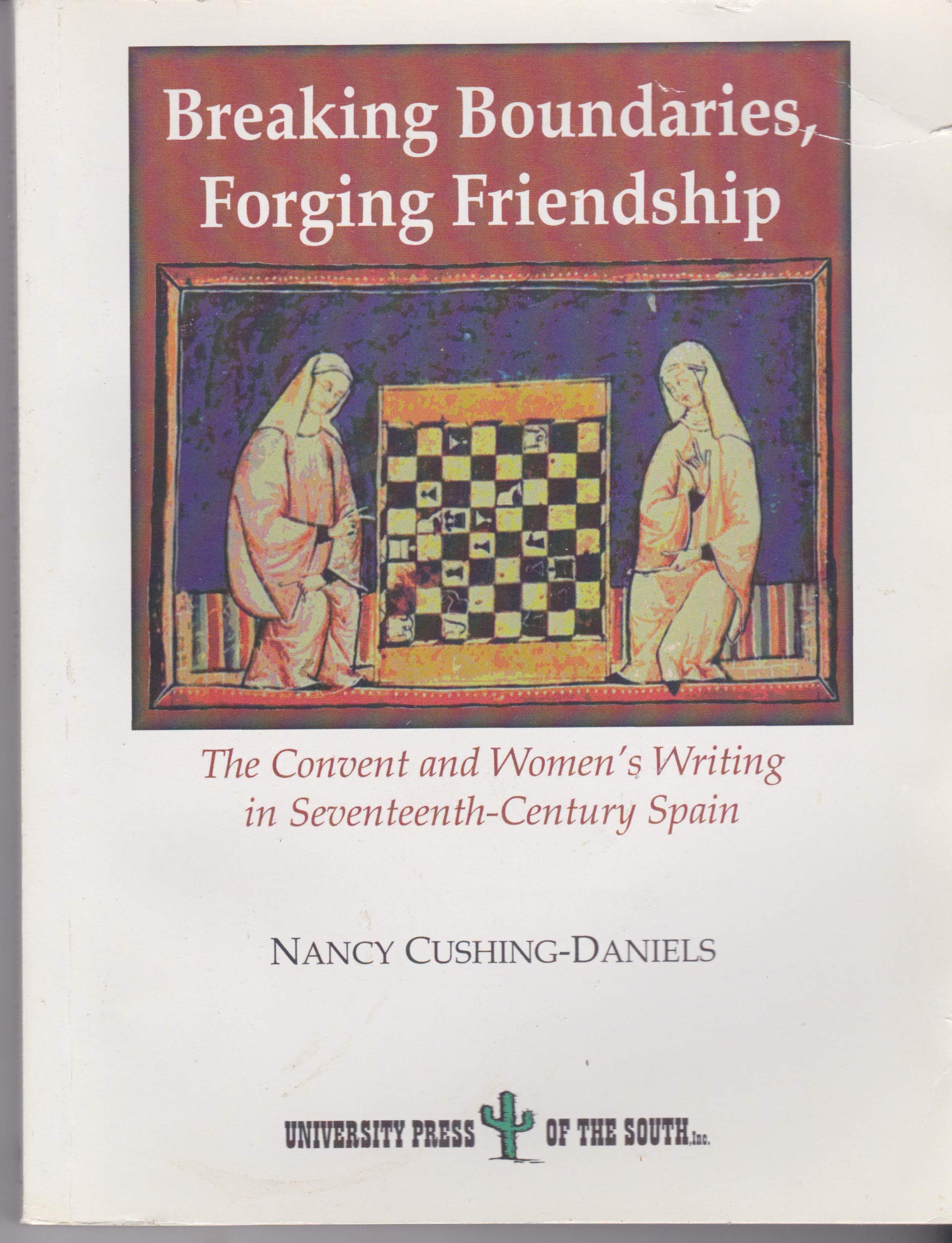 Breaking boundaries, forging friendship: The convent and women's writing in seventeenth-century Spain (Iberian studies) book