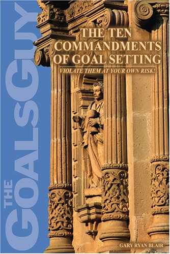 The Ten Commandments of Goal Setting: Violate Them at Your Own Risk Self-help