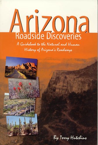 Arizona Roadside Discoveries: A Guidebook to the National and Human History of Arizona's Roadways Travel