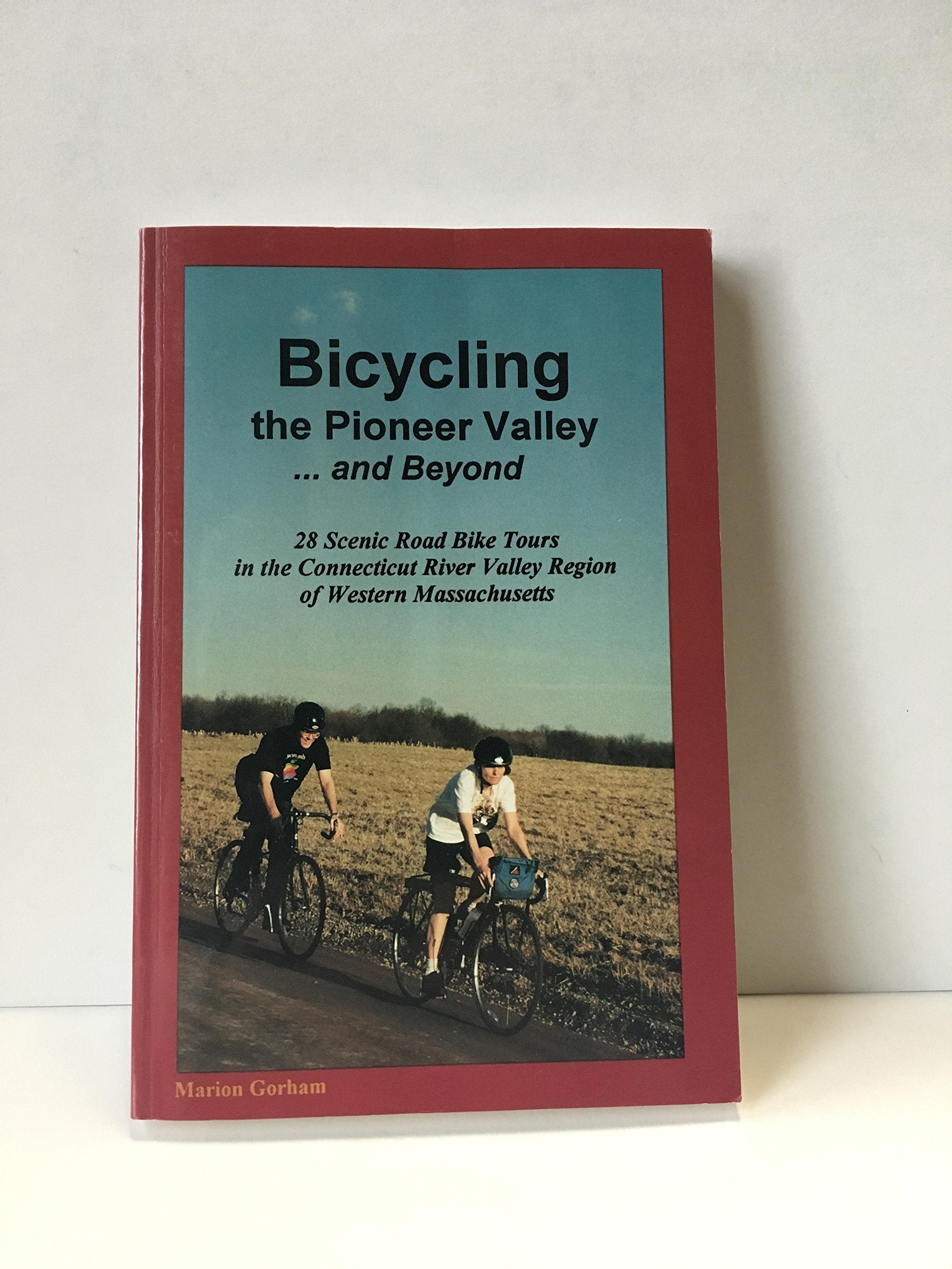 Bicycling the Pioneer Valley...and Beyond: 28 Scenic Road Bike Tours in the Connecticut River Valley Region of Western Massachuetts Hiking & Cycling Books
