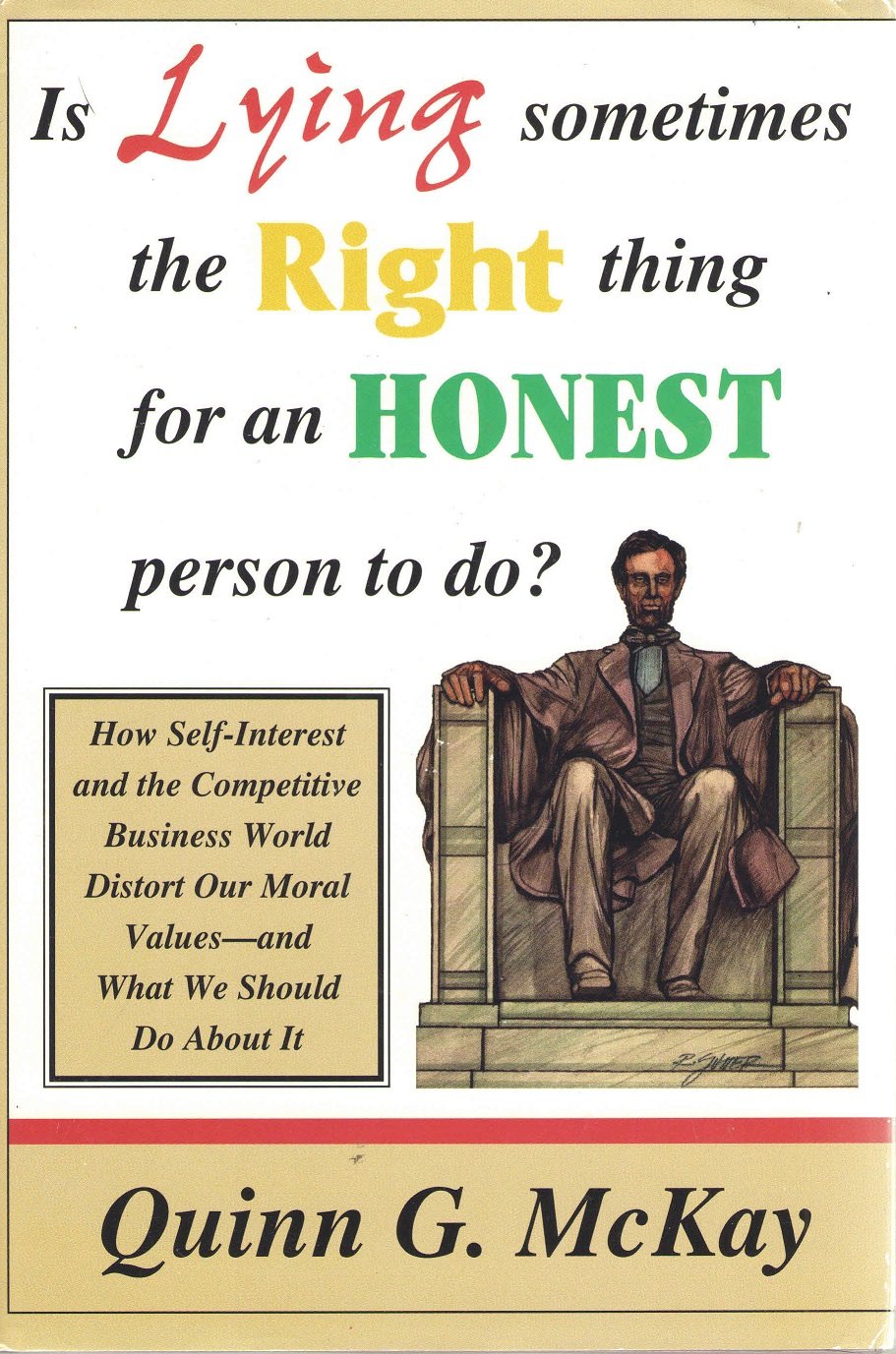 Is Lying Sometimes the Right Thing for an Honest Person to Do?: How Self-Interest and the Competitive Business World Distort Our Moral Values and What We Should Do About It Business, Finance & Career