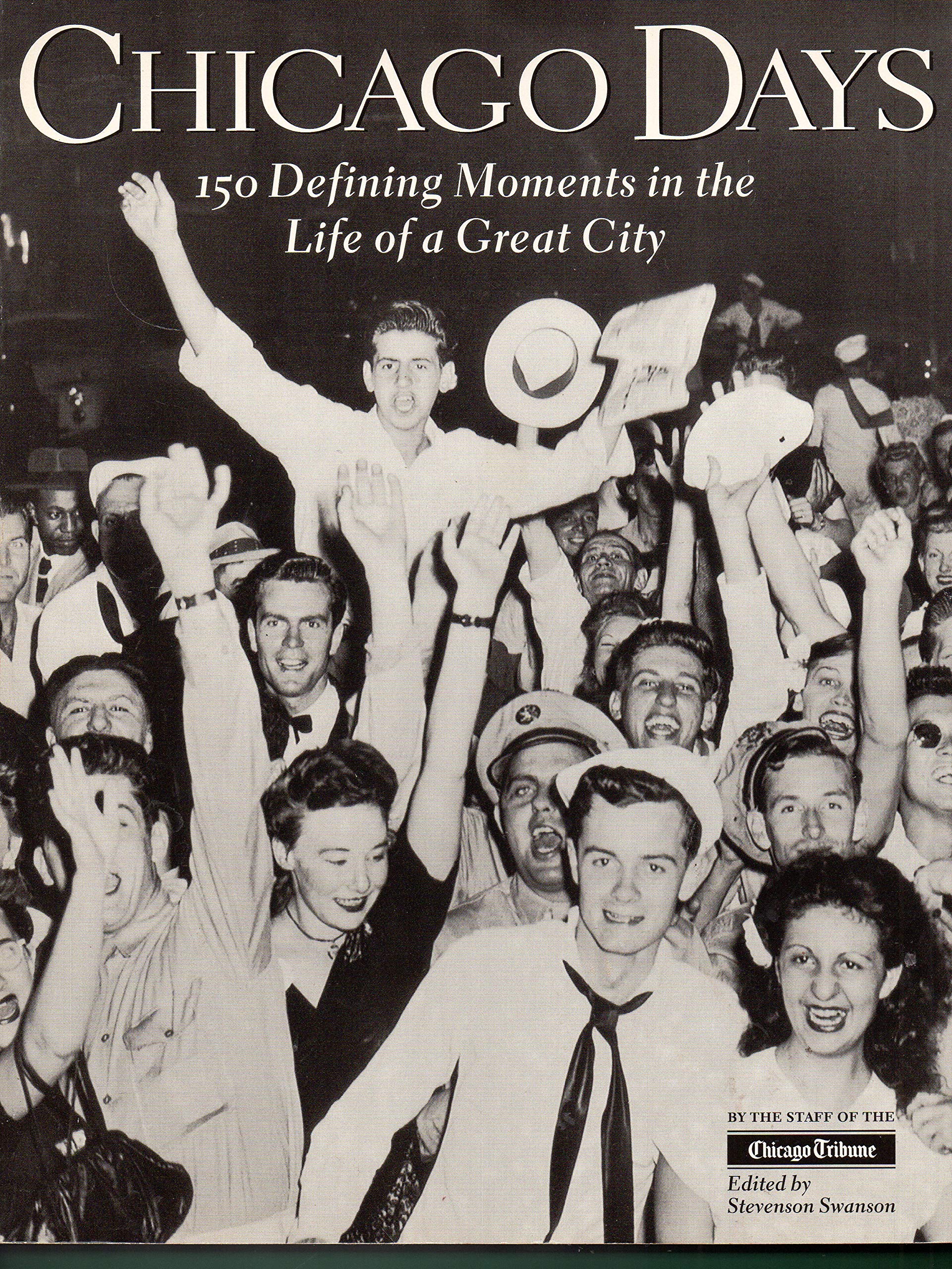 Chicago Days: 150 Defining Moments in the Life of a Great City Politics & History
