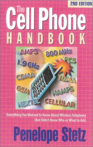 The Cell Phone Handbook: Everything You Wanted to Know About Wireless Telephony but Didn't Know Who or What to Ask book