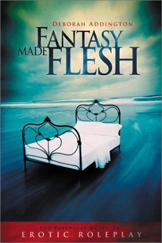 Fantasy Made Flesh: The Essential Guide to Erotic Roleplay Contemporary literature