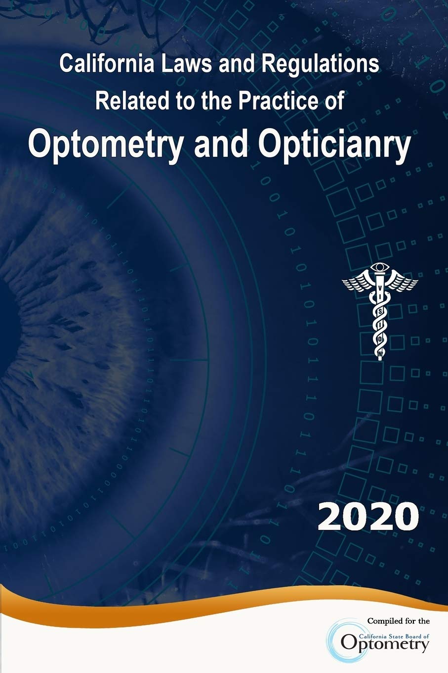 California Laws and Regulations Related to the Practice of Optometry and Opticianry: 2020 Edition Law