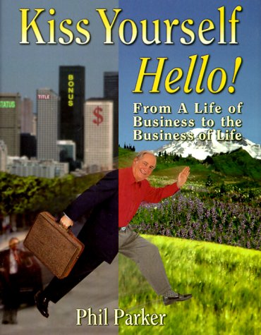 Kiss Yourself Hello!: From a Life of Business to the Business of Life : A Personal Journey Lifestyle