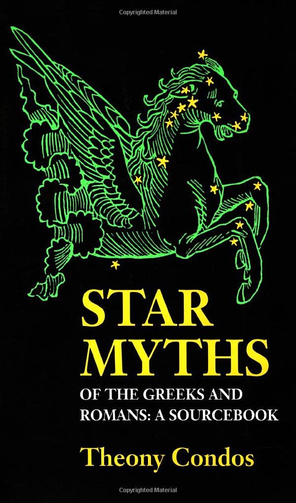 Star Myths of the Greeks and Romans: A Sourcebook Containing the Constellations of Pseudo-Eratoshenes and the Poetic Astronomy of Hyginus Books