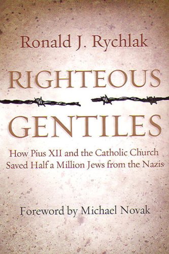 Righteous Gentiles: How Pius XII And the Catholic Church Saved Half a Million Jews from the Nazis German history
