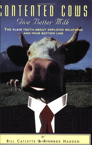 Contented Cows Give Better Milk: The Plain Truth about Employee Relations and Your Bottom Line Books