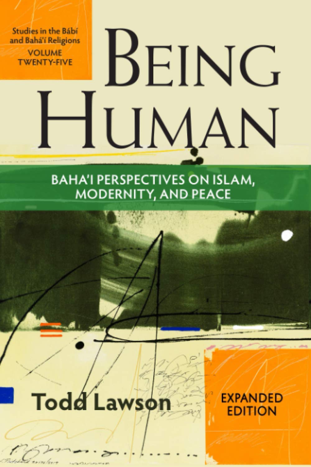 Being Human: Baha’i Perspectives on Islam, Modernity and Peace (Studies in the Babi and Baha'i Religions, Band 25) Philosophy