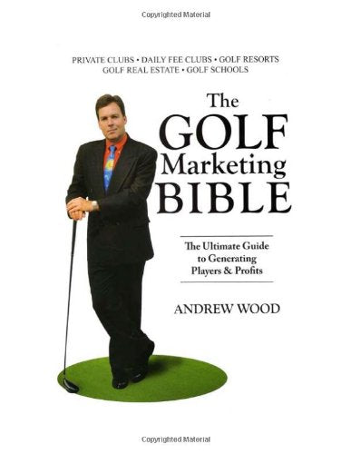 The Golf Marketing Bible: The Ultimate Guide to Generating Players & Profits Business, Finance & Career