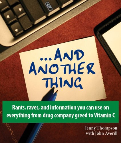 ...And Another Thing: Rants, raves, and information you can use on everything from drug company greed to Vitamin C Books