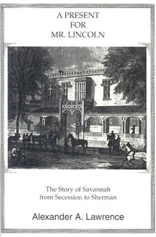 A Present for Mr. Lincoln: The Story of Savannah from Secession to Sherman Politics & History