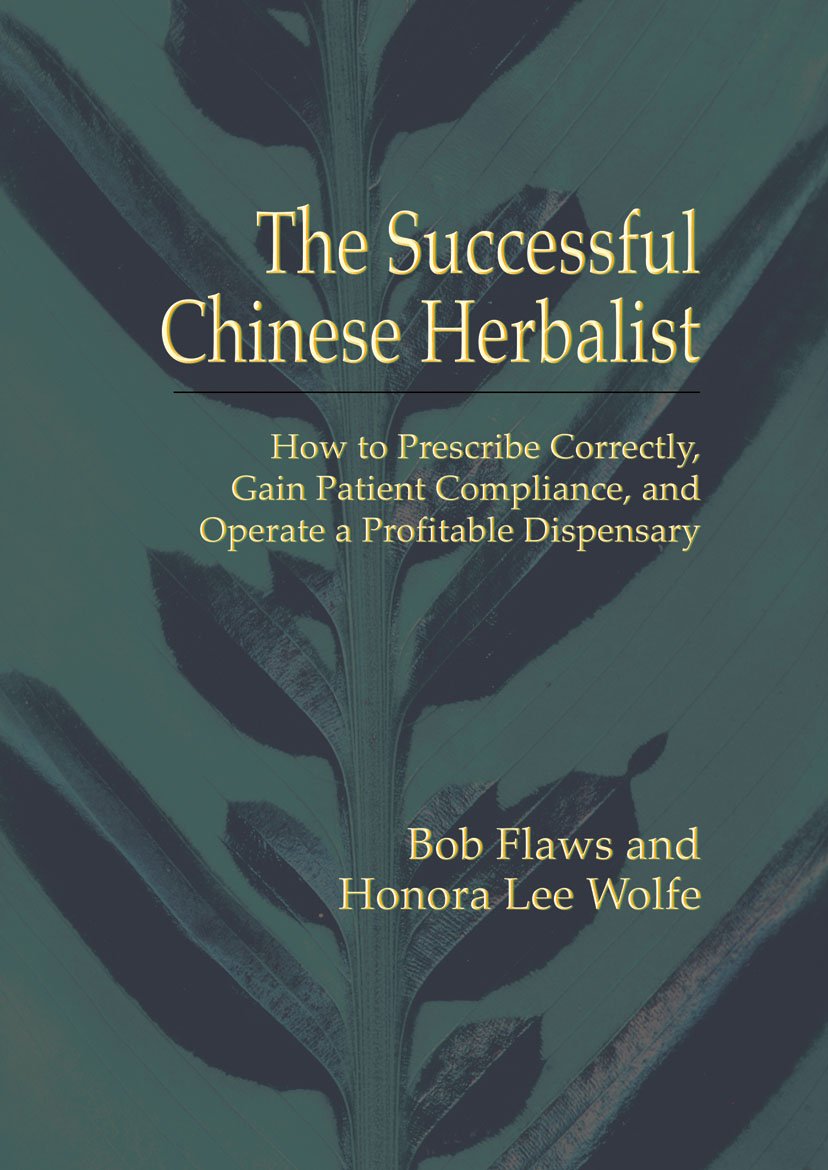 The Successful Chinese Herbalist: How to Prescribe Correctly, Gain Patient Compliance, and Operate a Profitable Dispensary Health, Nutrition & Fitness