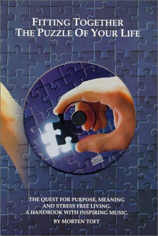 Fitting Together the Puzzle of Your Life: The Quest for Purpose, Meaning and Stress Free Living - a Handbook with Inspiring Music Business, Finance & Career