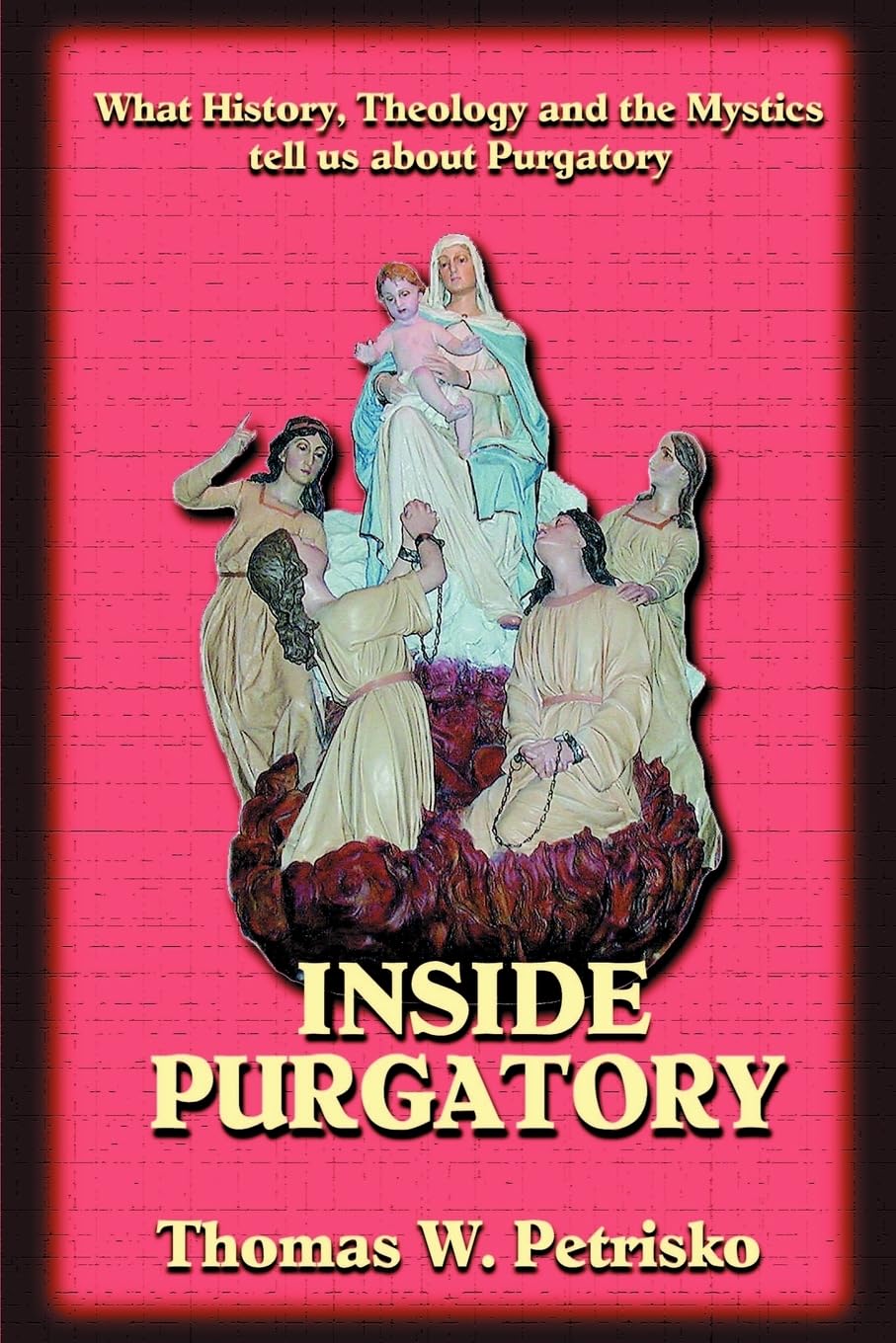 Inside Purgatory: What History, Theology and the Mystics Tell Us about Purgatory Social Sciences