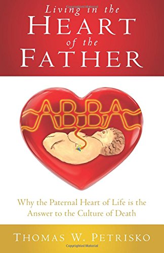 Living in the Heart of the Father: Why the Paternal Heart of Life is the Answer to the Culture of Death Religion & Esotericism