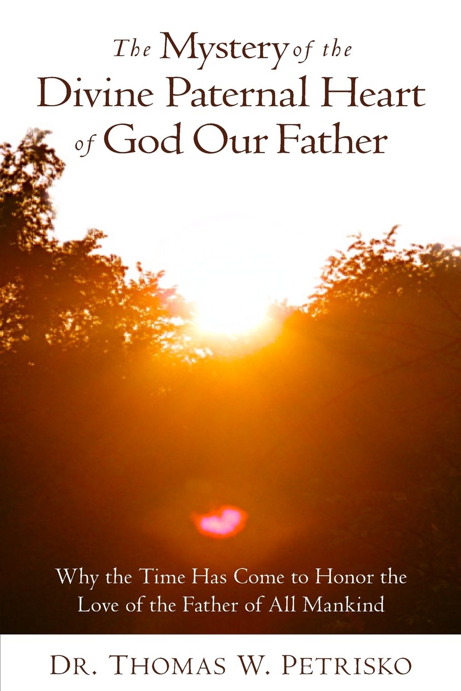 The Mystery of the Divine Paternal Heart of God Our Father: Why the Time Has Come to Honor the Love of the Father of All Mankind Social Sciences