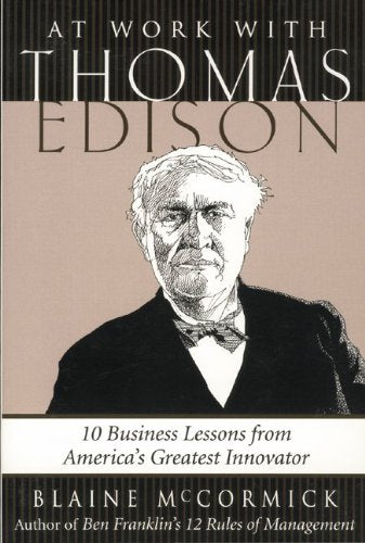 At Work With Thomas Edison: 10 Business Lessons from America's Greatest Innovator Business, Finance & Career