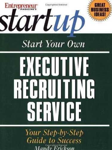Start Your Own Executive Recruiting Service: Your Step-By-Step Guide to Success (Entrepreneur Magazine's Start Up) Business, Finance & Career