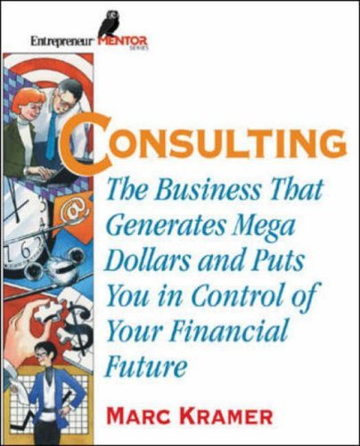 Consulting: The Business That Generates Mega Dollars and Puts You in Control of Your Financial Future (Entrepreneur Mentor Series) Business, Finance & Career