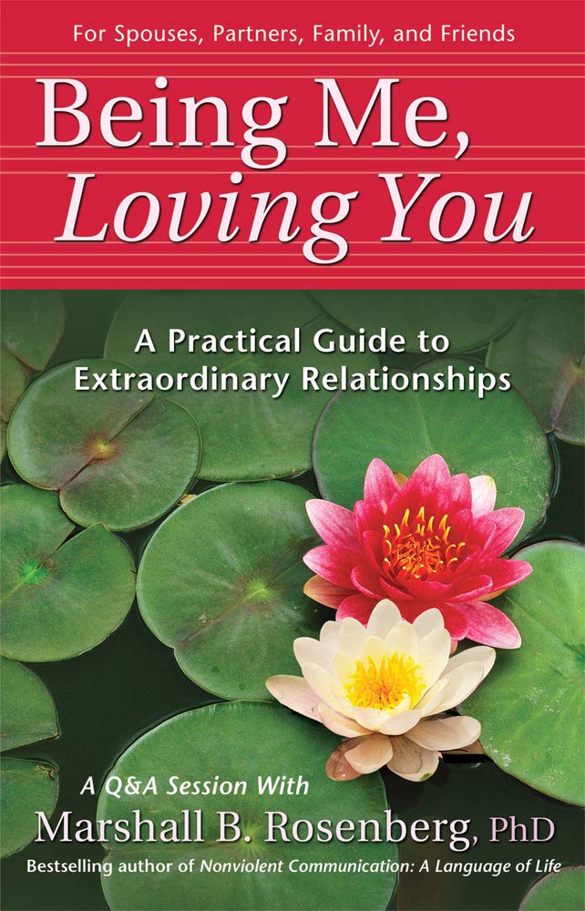 Being Me, Loving You: A Practical Guide To Extraordinary Relationships (Nonviolent Communication Guides) Parents & Children