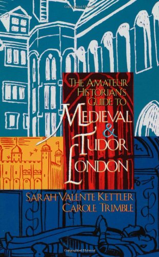 The Amateur Historian's Guide to Medieval and Tudor London 1066-1600 Leisure, Home & Garden