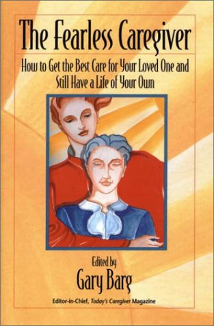 The Fearless Caregiver: How to Get the Best Care for Your Loved One and Still Have a Life of Your Own book