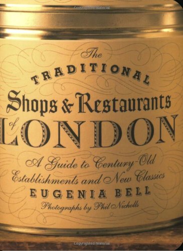 The Traditional Shops & Restaurants of London: A Guide to Century-Old Establishments and New Classics Leisure, Home & Garden