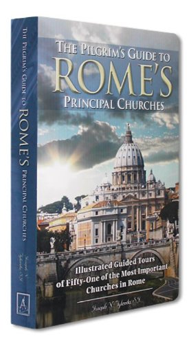 The Pilgrim's Guide to Rome's Principal Churches: Illustrated Guided Tours of Fifty-one of the Most Important Churches of Rome Architecture