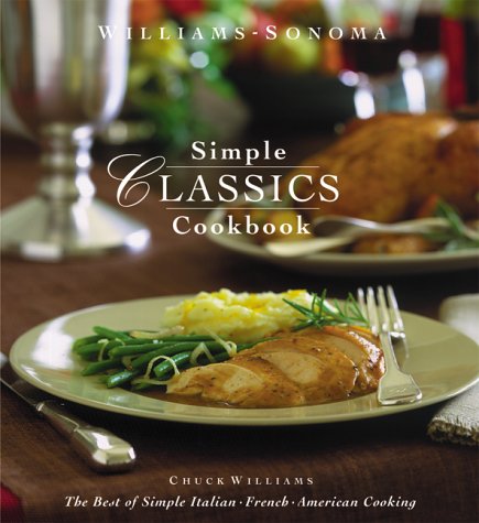 Williams-Sonoma Simple Classics Cookbook: The Best of Simple Italian, French & American Cooking (Complete Series (San Francisco, Calif.).) Cooking & Enjoying