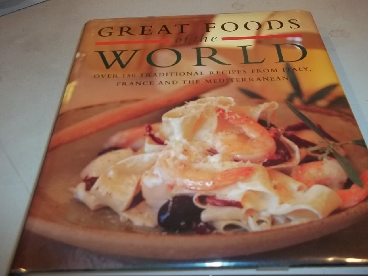 Great Foods of the World: Over 160 Traditional Recipes from Italy, France, and the Mediterranean Cooking & Enjoying