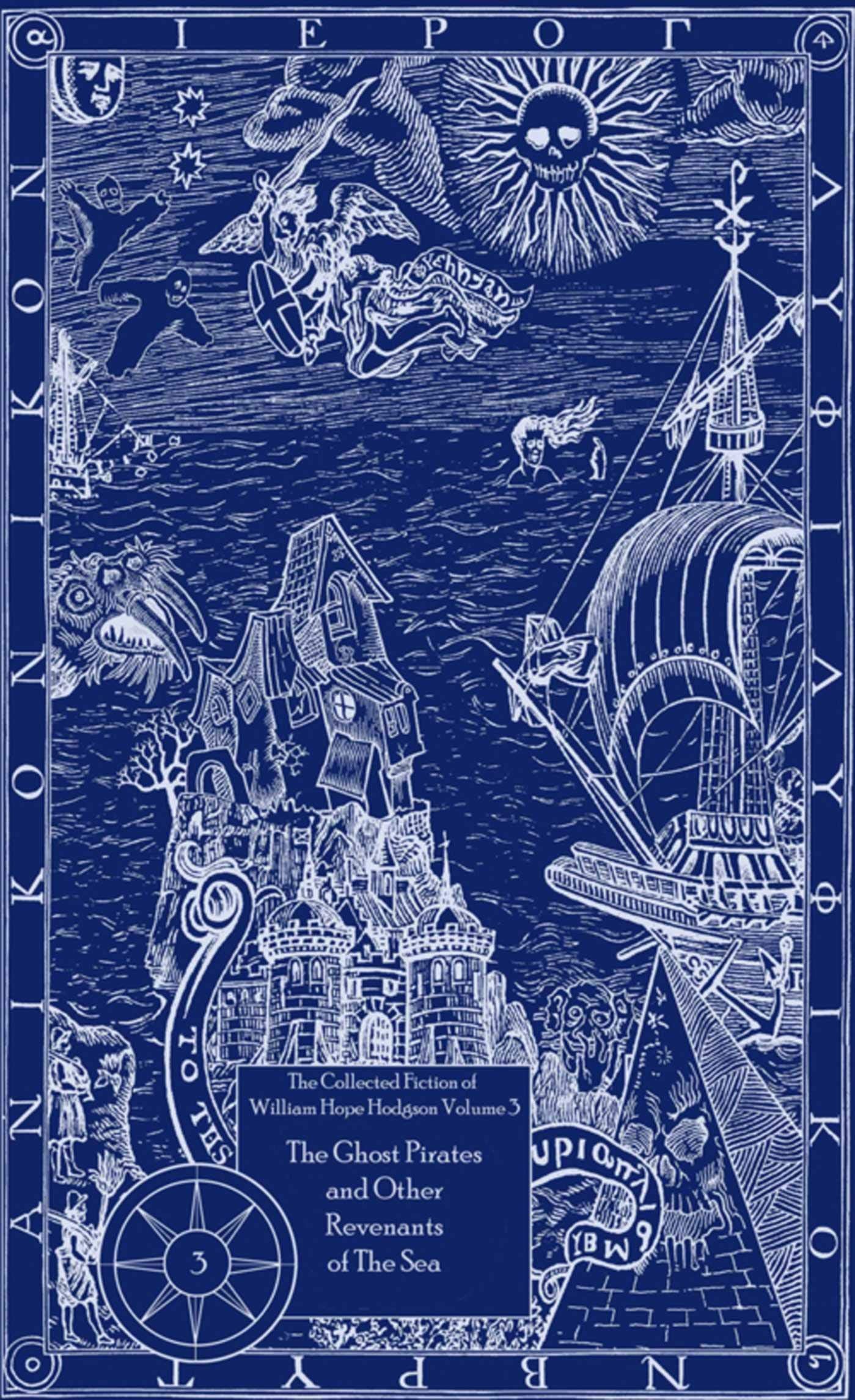 The Collected Fiction of William Hope Hodgson Volume 3: The Ghost Pirates & Other Revenants of the Sea: The Collected Fiction of William Hope Hodgson, Essays & Short Stories
