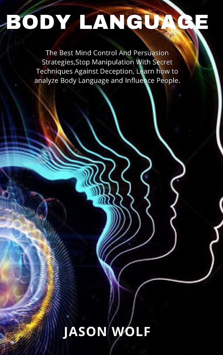 Body Language: The Best Mind Control and Persuasion Strategies. Stop Manipulation with Secret Techniques Against Deception, Learn How to Analyze Body Language and Influence People Business, Finance & Career