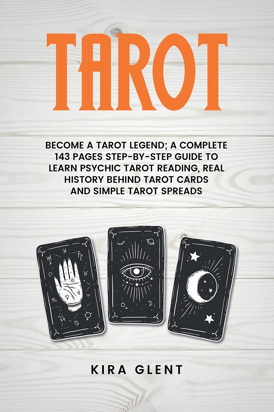 Tarot: Become a Tarot Legend; A Complete 143 Pages Step-by-Step Guide to Learn Psychic Tarot Reading, Real History Behind Tarot Cards and Simple Tarot Spreads Religion & Esotericism