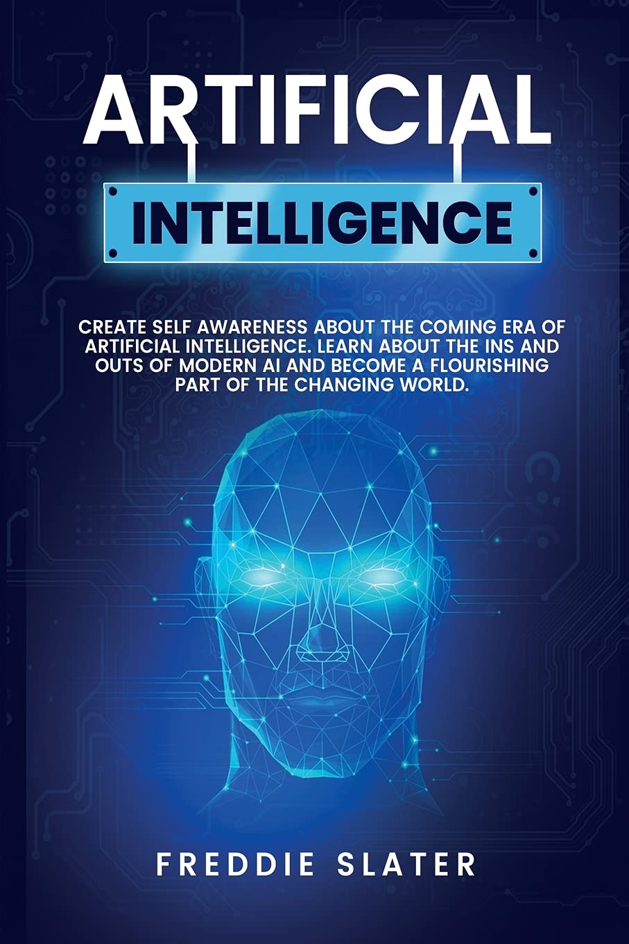 Artificial Intelligence: The Ultimate 222 Pages Blueprint to Get a Deep Insight into AI Algorithmic Learning and The Recipe to Automate Your Business for The Advanced Future. (Part 2) Business, Finance & Career