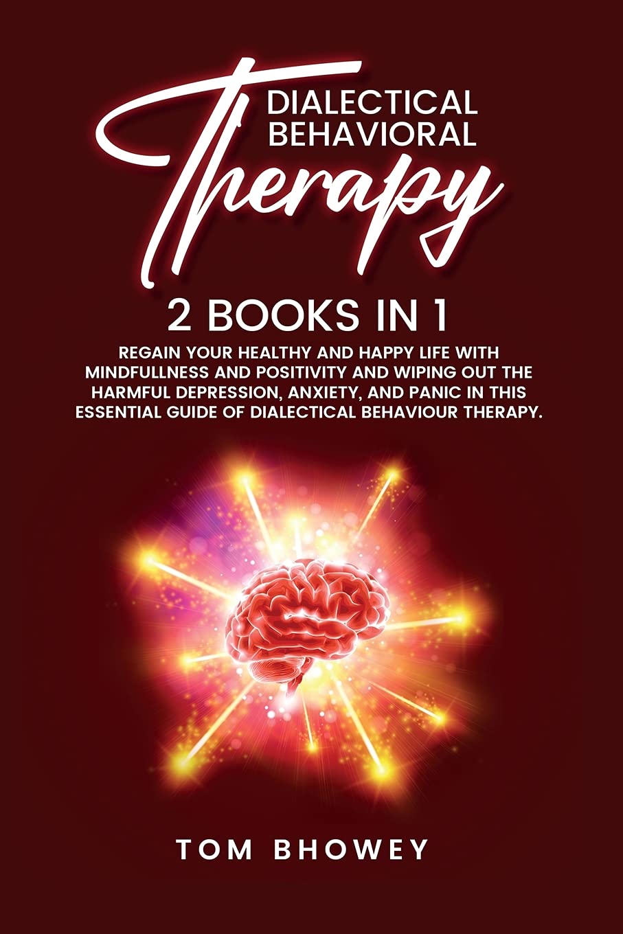 Dialectical Behaviour Therapy: Regain Your Healthy and Happy Life with Mindfullness and Positivity and Wiping Out the Harmful Depression, Anxiety, and ... Guide of Dialectical Behaviour Therapy. Medicine