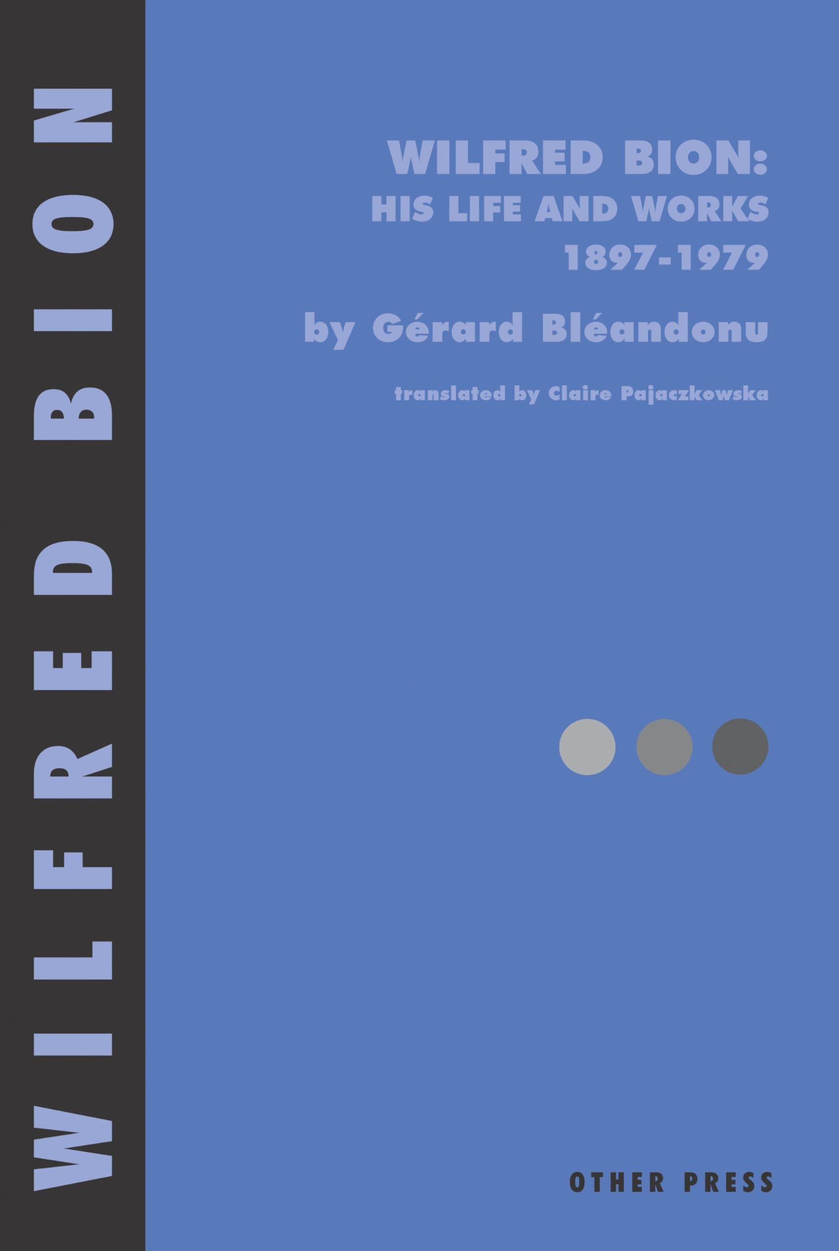 Wilfred Bion: His Life and Works: His Life and Works 1897-1979 Art & Literature