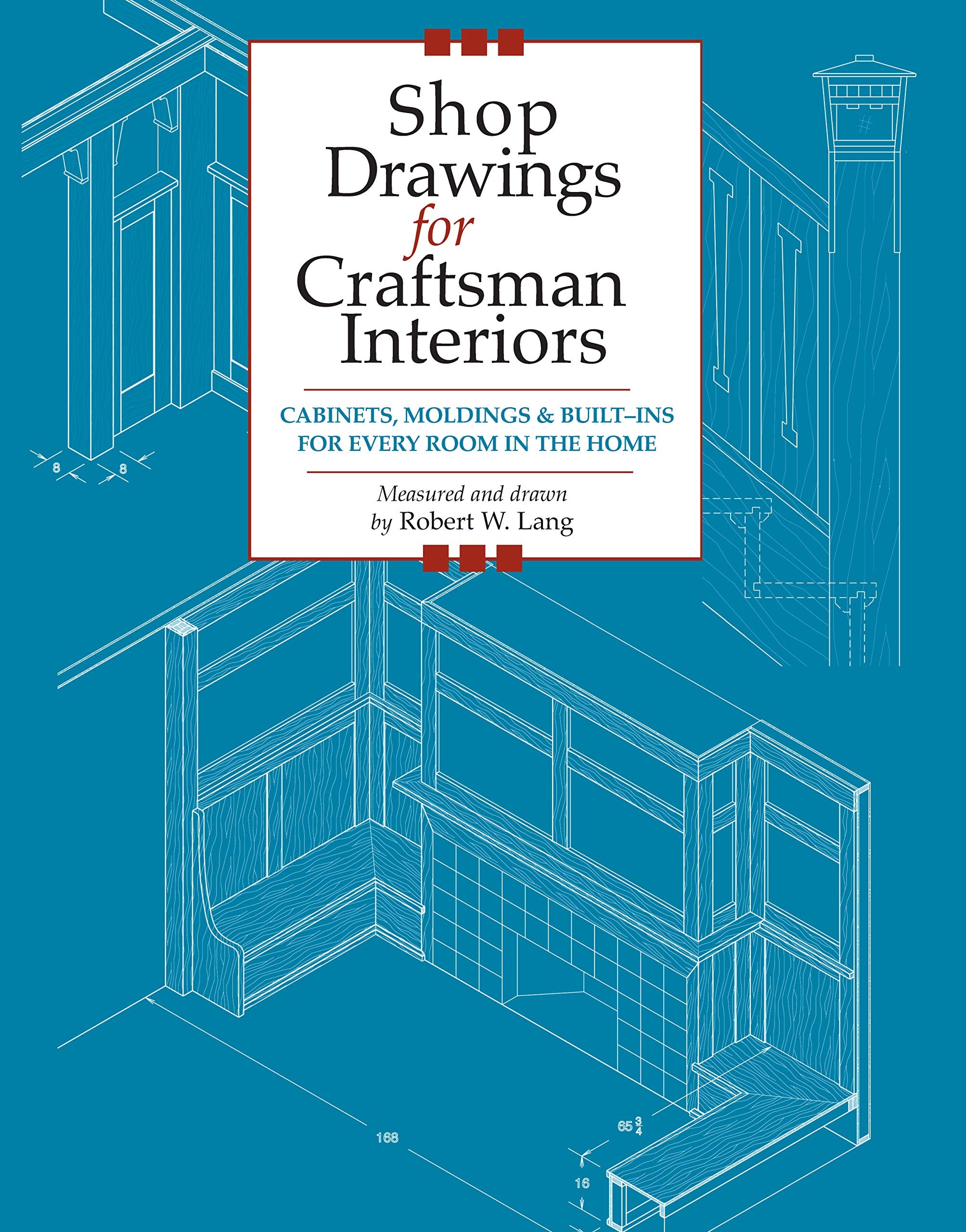 Shop Drawings for Craftsman Interiors: Cabinets, Moldings and Built-Ins for Every Room in the Home: Cabinets, Moldings & Built-Ins for Every Room in the Home Hobbies & Crafts