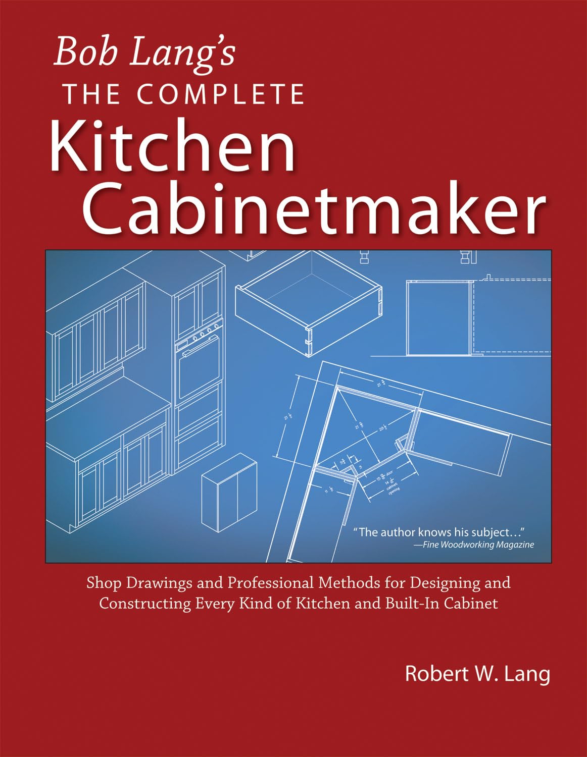 The Complete Kitchen Cabinetmaker: Shop Drawings and Professional Methods for Designing and Constructing Every Kind of Kitchen and Built-In Cabinet Hobbies & Crafts