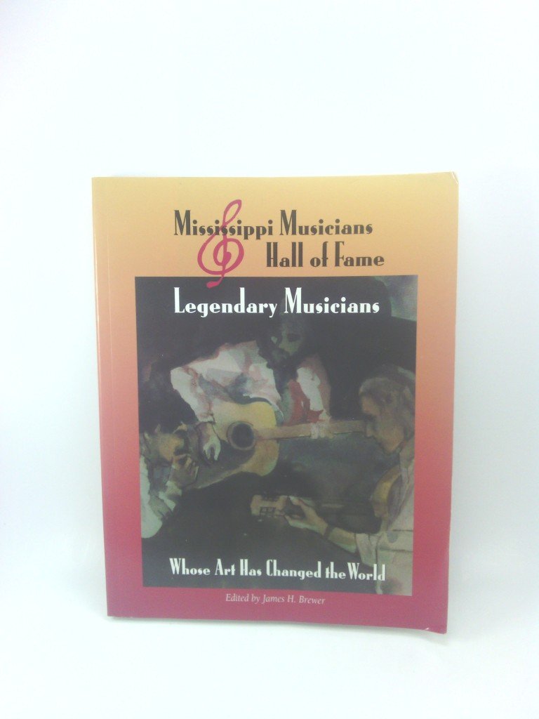 Mississippi Musicians Hall of Fame: Legendary Musicians Whose Art Has Changed the World Arts & Music