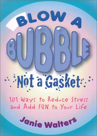Blow a Bubble, Not a Gasket: 101 Ways to Reduce Stress and Add Fun to Your Life Business, Finance & Career