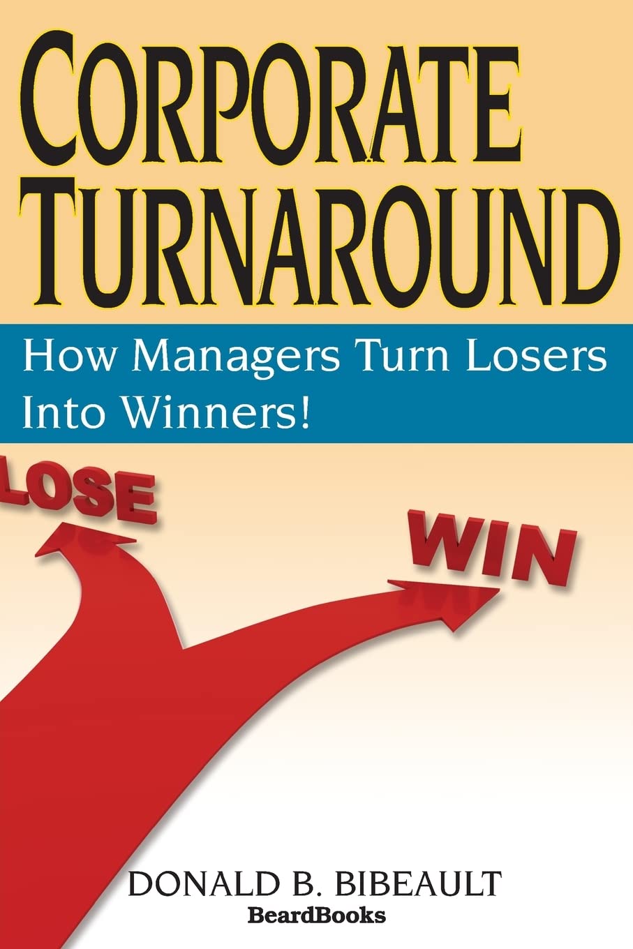 Corporate Turnaround: How Managers Turn Losers into Winners Business, Finance & Career