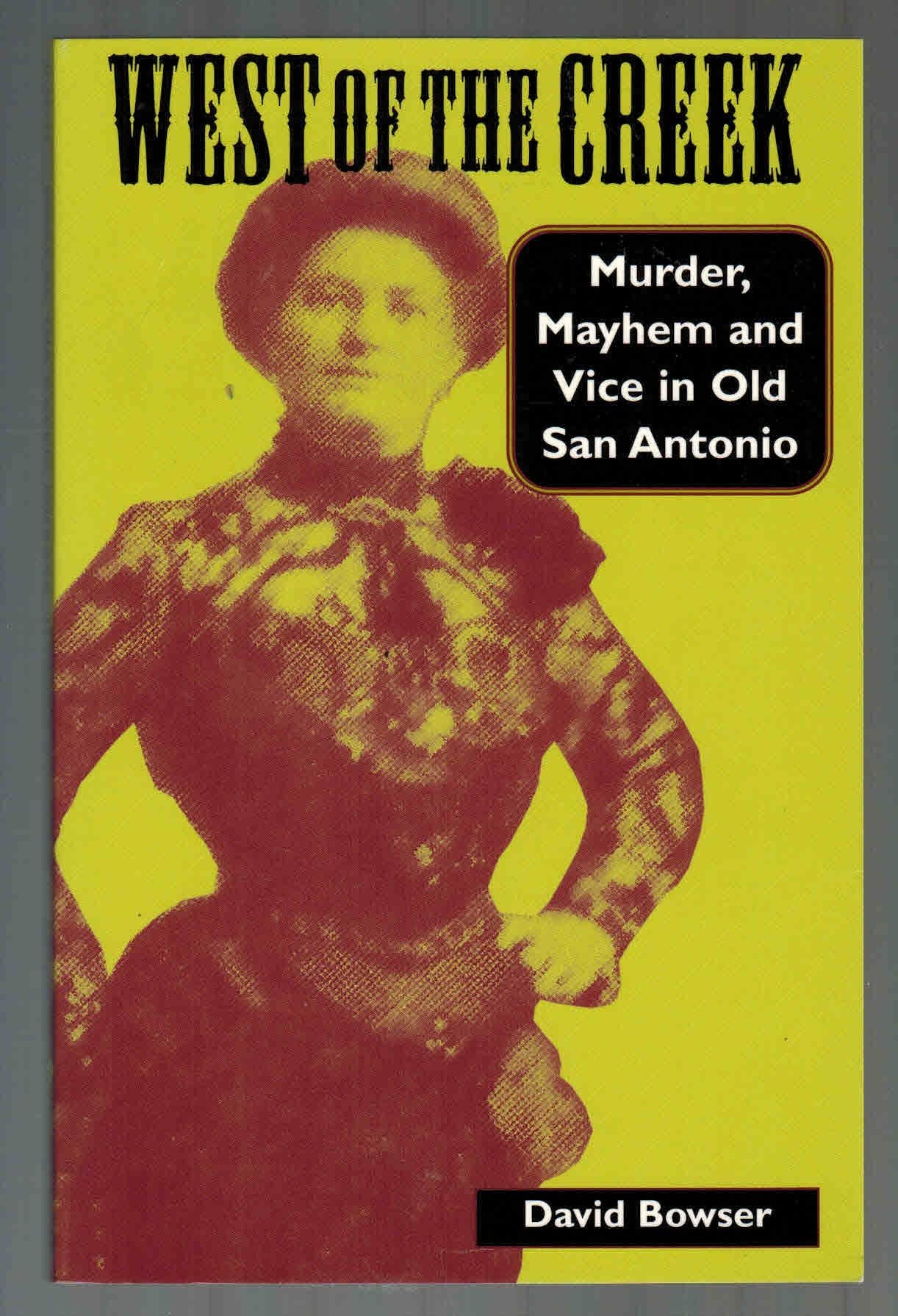 West of the Creek: Murder, Mayhem and Vice in Old San Antonio Politics & History